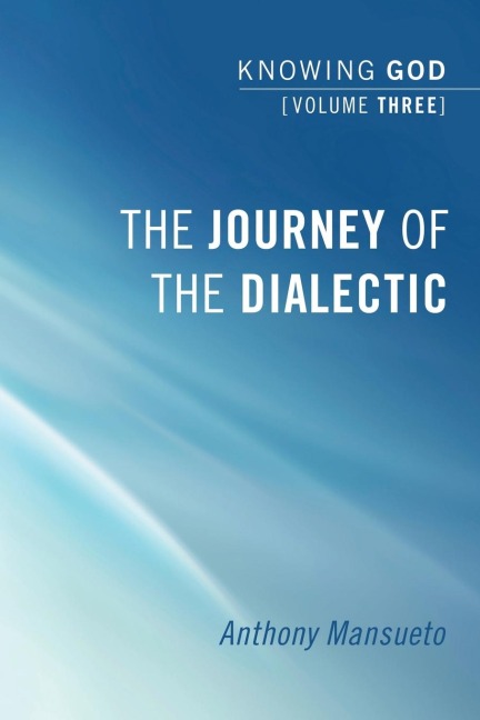 The Journey of the Dialectic: Knowing God, Volume 3