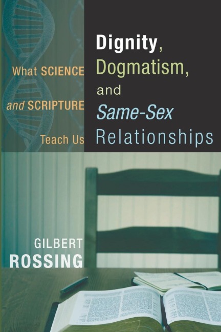 Dignity, Dogmatism, and Same-Sex Relationships What Science and Scripture Teach Us