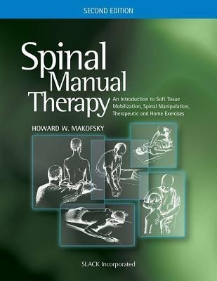 Spinal Manual Therapy: An Introduction to Soft Tissue Mobilization, Spinal Manipulation, Therapeutic and Home Exercises