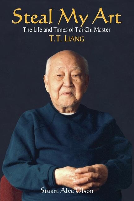 Steal My Art: He Life and Times of tAi CHI Master T.T. Liang