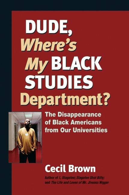 Dude, Wheres My Black Studies Department?: The Disappearance of Black Americans from Our Universities