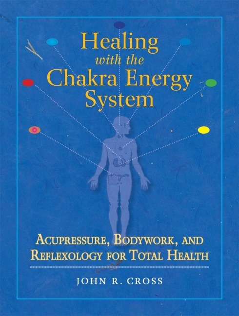 Healing with the Chakra Energy System: Acupressure, Bodywork, and Reflexology for Total Health