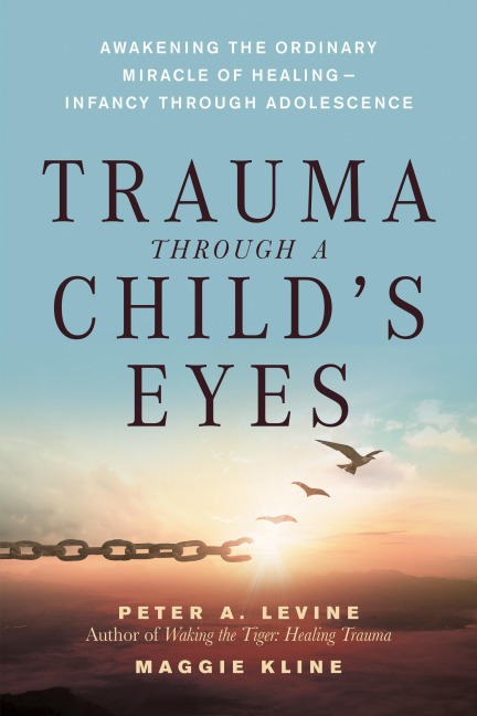 Trauma Through a Childs Eyes: Awakening the Ordinary Miracle of Healing