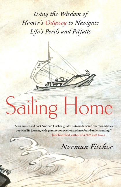 Sailing Home: Using the Wisdom of Homers Odyssey to Navigate Lifes Perils and Pitfalls