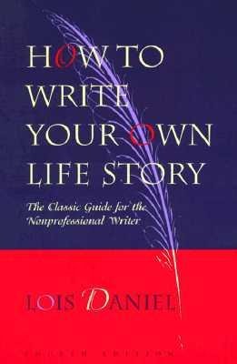How to Write Your Own Life Story: The Classic Guide for the Nonprofessional Writer