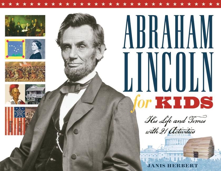 Abraham Lincoln for Kids: His Life and Times with 21 Activities Volume 23