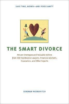 The Smart Divorce: Proven Strategies and Valuable Advice from 100 Top Divorce Lawyers, Financial Advisers, Counselors, and Other Experts