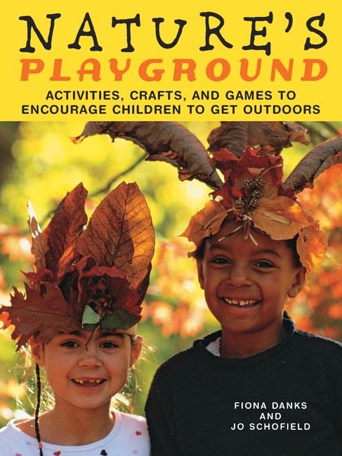 Nature's Playground: Activities, Crafts, and Games to Encourage Children to Get Outdoors