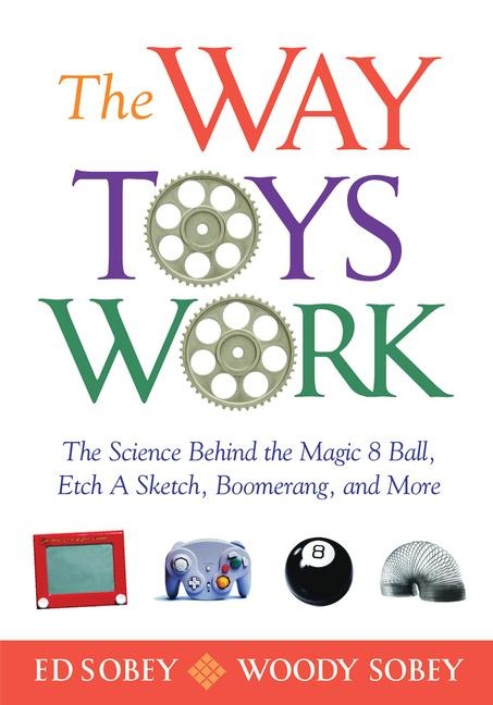 The Way Toys Work: The Science Behind the Magic 8 Ball, Etch a Sketch, Boomerang, and More