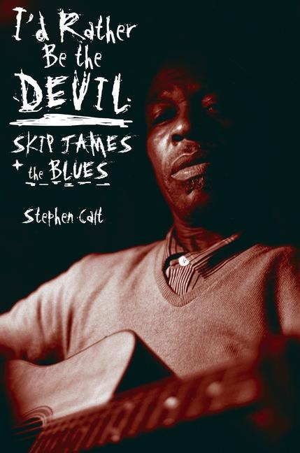 Id Rather Be the Devil: Skip James and the Blues