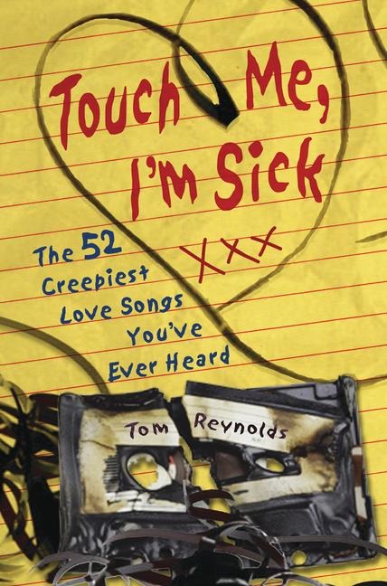 Touch Me, Im Sick: The 52 Creepiest Love Songs Youve Ever Heard