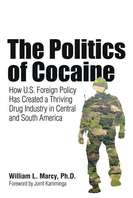 The Politics of Cocaine: How U.S. Foreign Policy Has Created a Thriving Drug Industry in Central and South America