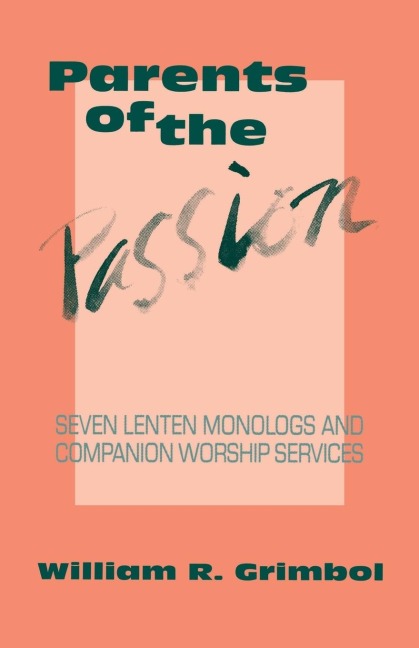 Parents of the Passion: Seven Lenten Monologs and Companion Worship Services