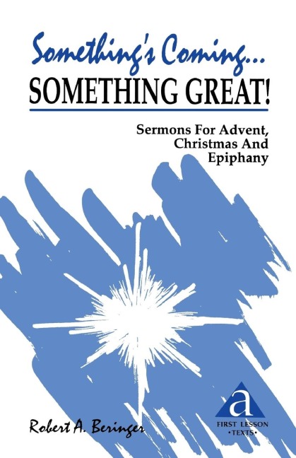 Somethings Coming...Something Great!: Sermons for Advent, Christmas and Epiphany: First Lesson Texts: Cycle a
