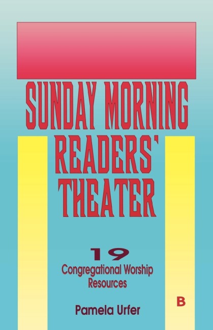 Sunday Morning Readers Theater: 19 Congregational Worship Resources, Cycle B