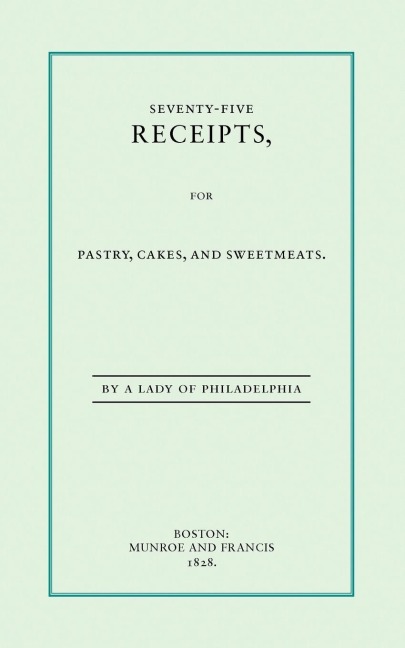 Seventy-Five Receipts for Pastry, Cakes, and Sweetmeats
