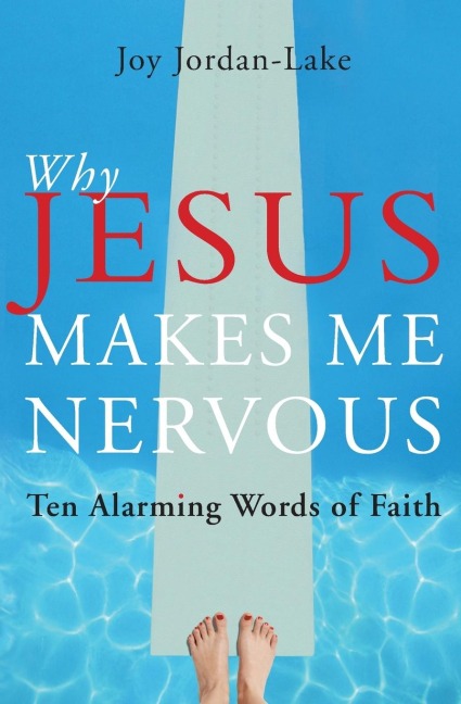 Why Jesus Makes Me Nervous: Ten Alarming Words of Faith