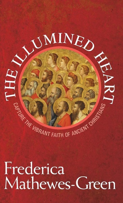 Illumined Heart: Capture the Vibrant Faith of the Ancient Christians