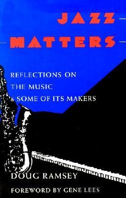 Jazz Matters: Reflections on the Music & Some of Its Makers