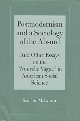 Postmodernism and a Sociology of the Absurd: Absurd and Other Essays on the Nouvelle Vague in American Social Science