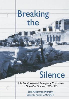 Breaking the Silence: The Little Rock Womens Emergency Committee to Open Our Schools, 1958-1963