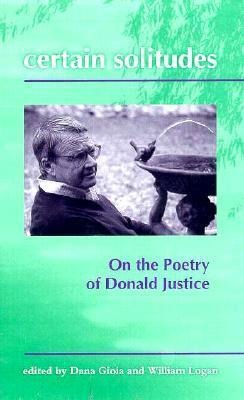 Certain Solitudes: Essays on the Poetry of Donald Justice