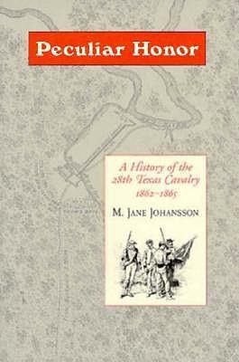 Peculiar Honor: A History of the 28th Texas Cavalry 1862-1865