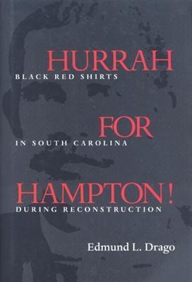 Hurrah for Hampton!: Black Red Shirts in South Carolina During Reconstruction