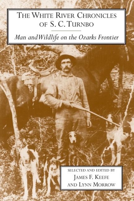 The White River Chronicles of S. C. Turnbo: Man and Wildlife on the Ozarks Frontier