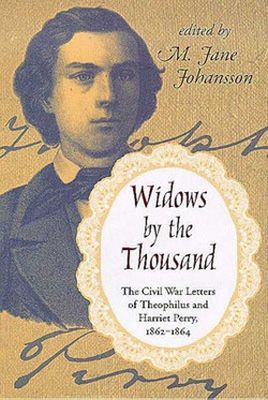 Widows by the Thousand: The Civil War Correspondence of Theophilus and Harriet Perry, 1862-1864