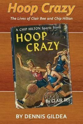 Hoop Crazy: The Lives of Clair Bee and Chip Hilton