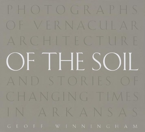Of the Soil: Photographs of Vernacular Architecture and Stories of Changing Times in Arkansas