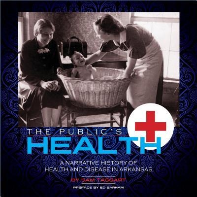 The Publics Health: A Narrative History of Health and Disease in Arkansas