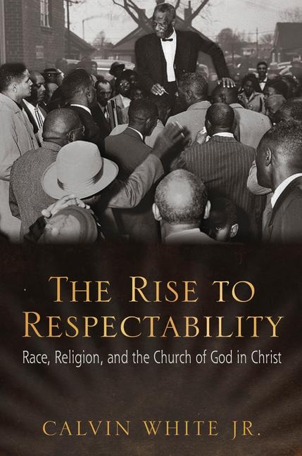 The Rise to Respectability: Race, Religion, and the Church of God in Christ