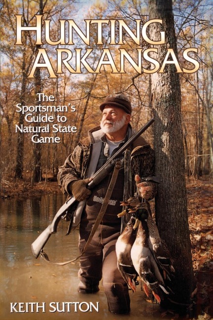 Hunting Arkansas: The Sportsmans Guide to Natural State Game