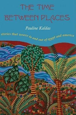 The Time Between Places: Stories That Weave in and Out of Egypt and America