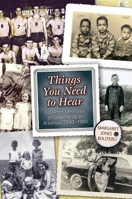 Things You Need to Hear: Collected Memories of Growing Up in Arkansas, 1890-1980