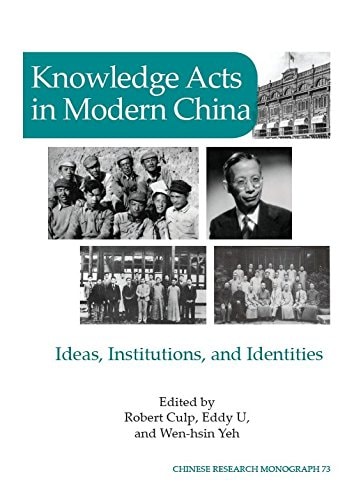 Knowledge Acts in Modern China Ideas, Institutions, and Identities