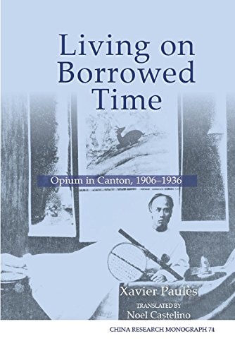 Living on Borrowed Time Opium in Canton, 1906-1936