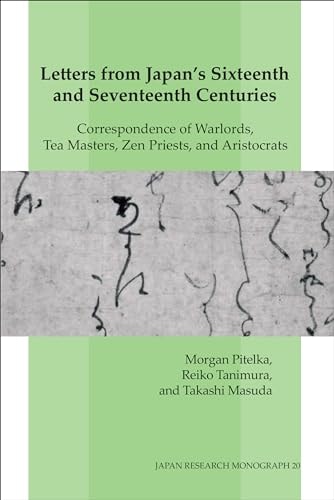 Letters from Japan's Sixteenth and Seventeenth Centuries Correspondence of Warlords, Tea Masters, Zen Priests, and Aristocrats