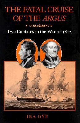 Fatal Cruise of the Argus: Two Captains in the War of 1812