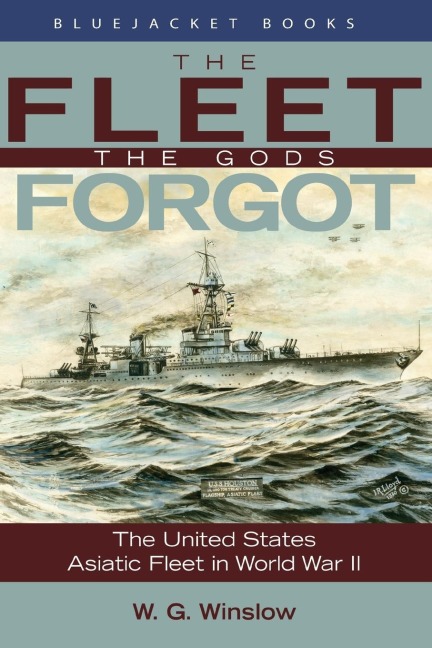 The Fleet the Gods Forgot: The U.S. Asiatic Fleet in World War II