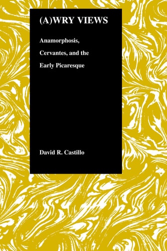 (A)wry Views Anamorphosis, Cervantes, and the Early Picaresque
