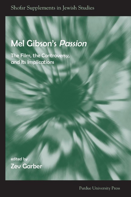 Mel Gibsons Passion: The Film, the Controversy, and its Implications