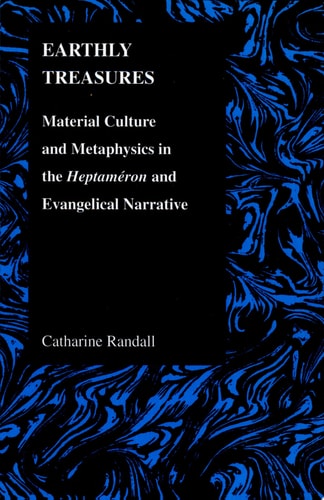 Earthly Treasures Material Culture and Metaphysics in the Heptaméron and Evangelical Narrative