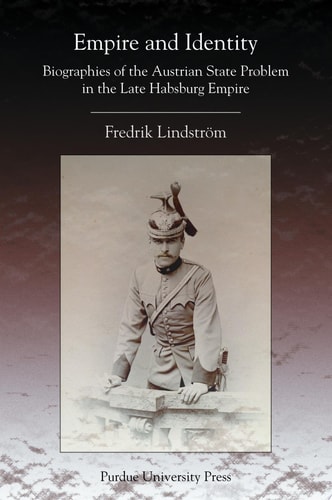 Empire and Identity Biographies of the Austrian State Problem in the Late Habsburg Empire