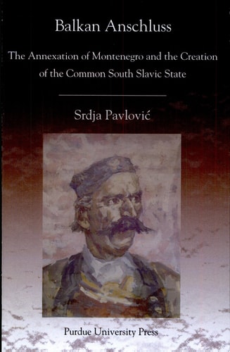 Balkan Anschluss The Annexation of Montenegro and the Creation of the Common South Slavic State