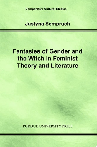Fantasies of Gender and the Witch in Feminist Theory and Literature