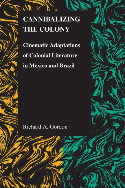 Cannibalizing The Colony: Cinematic Adaptations Of Colonial Literature In Mexico And Brazil