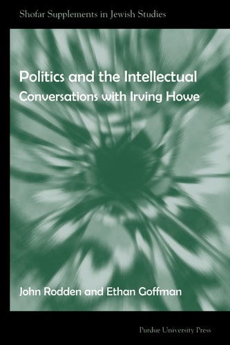 Politics and the Intellectual Conversations with Irving Howe
